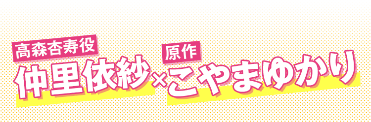 マンガボックス祝4周年 ホリデイラブ ドラマ化記念特別対談 高森杏寿役 仲里依紗 X 原作 こやまゆかり